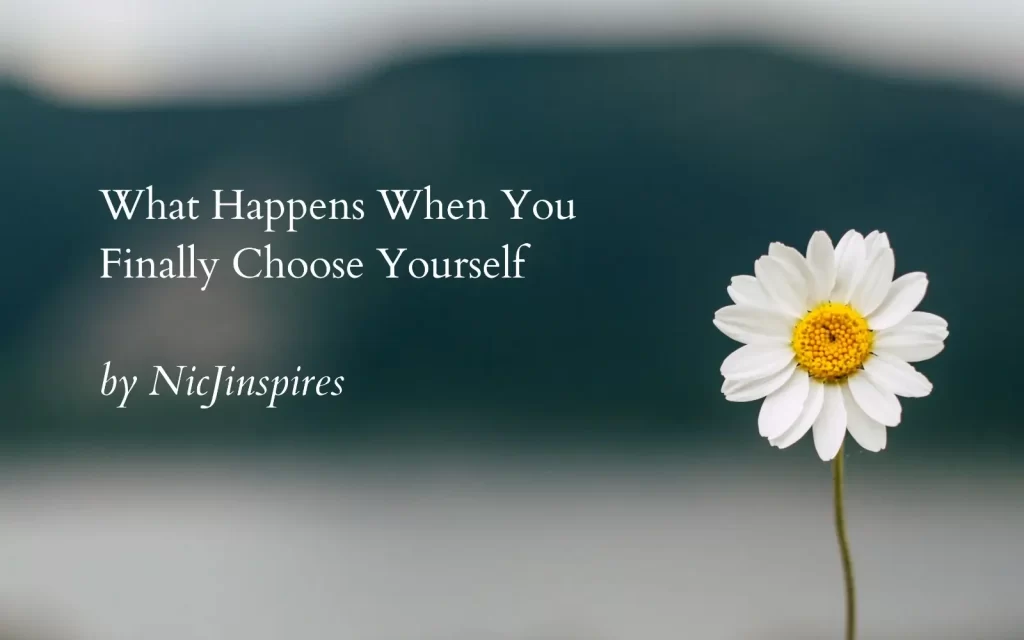 What Happens When You Finally Choose Yourself